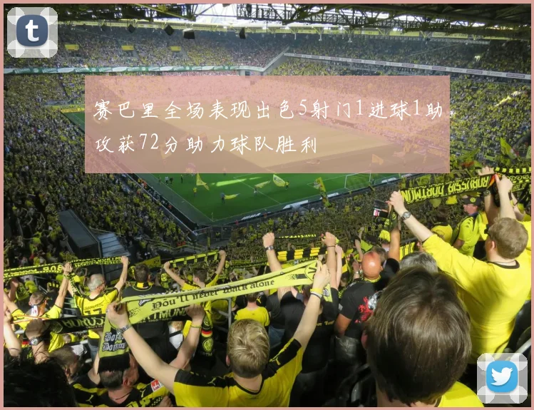 赛巴里全场表现出色5射门1进球1助攻获72分助力球队胜利